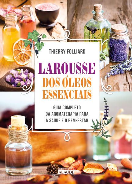 LAROUSSE DOS ÓLEOS ESSENCIAIS