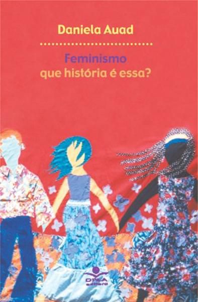FEMINISMO: QUE HISTÓRIA É ESSA?