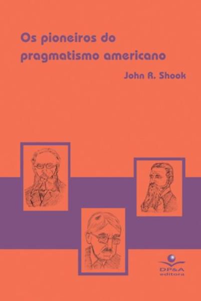 OS PIONEIROS DO PRAGMATISMO AMERICANO