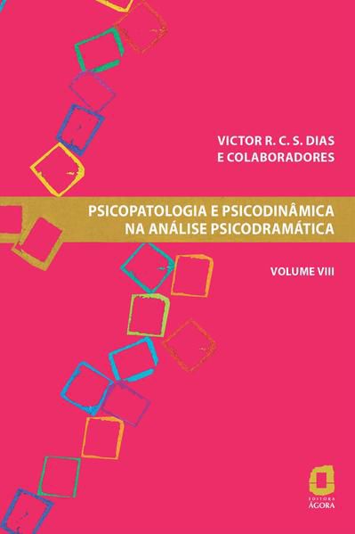 PSICOPATOLOGIA E PSICODINÂMICA NA ANÁLISE PSICODRAMÁTICA - VOLUME VIII - VOL. 8