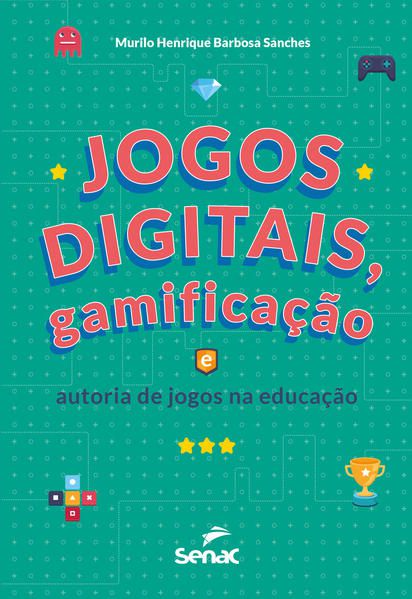 JOGOS DIGITAIS, GAMIFICAÇÃO E AUTORIA DE JOGOS NA EDUCAÇÃO