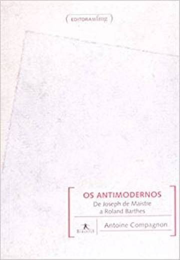 ANTIMODERNOS, OS - DE JOSEPH DE MAISTRE A ROLAND