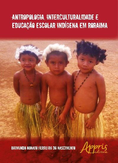 ANTROPOLOGIA, INTERCULTURALIDADE E EDUCAÇÃO ESCOLAR INDÍGENA EM RORAIMA