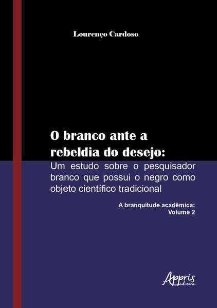 O BRANCO ANTE A REBELDIA DO DESEJO: UM ESTUDO SOBRE O PESQUISADOR BRANCO QUE POSSUI O NEGRO COMO OBJ