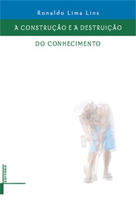 CONSTRUCAO E A DESTRUICAO DO CONHECIMENTO, A