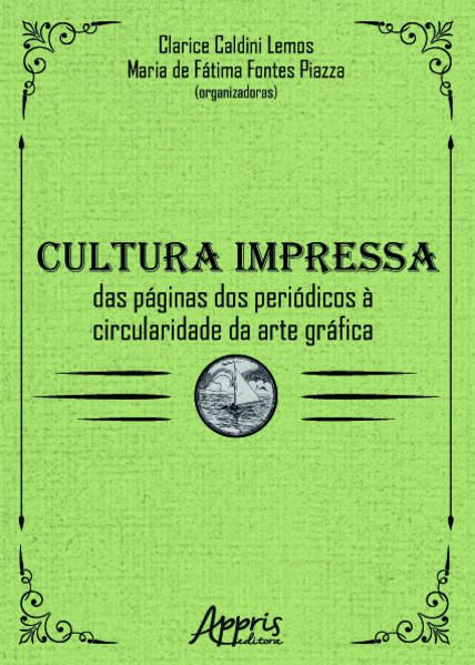 CULTURA IMPRESSA: DAS PÁGINAS DOS PERIÓDICOS À CIRCULARIDADE DA ARTE GRÁFICA