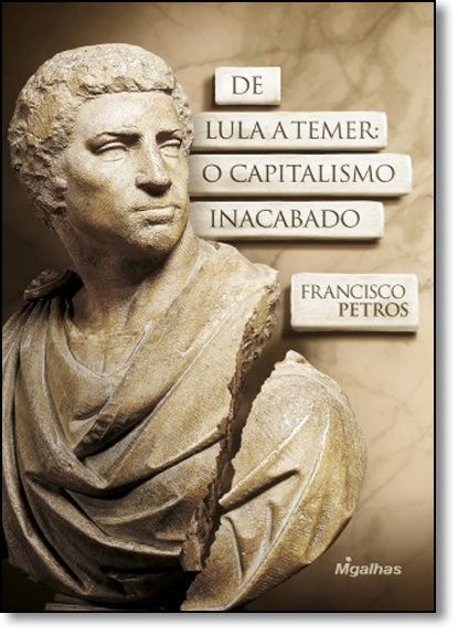 DE LULA A TEMER - O CAPITALISMO INACABADO