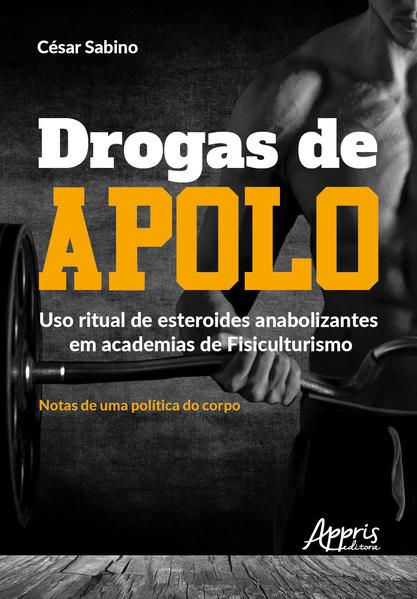 DROGAS DE APOLO: USO RITUAL DE ESTEROIDES ANABOLIZANTES EM ACADEMIAS DE FISICULTURISMO; NOTAS DE UMA