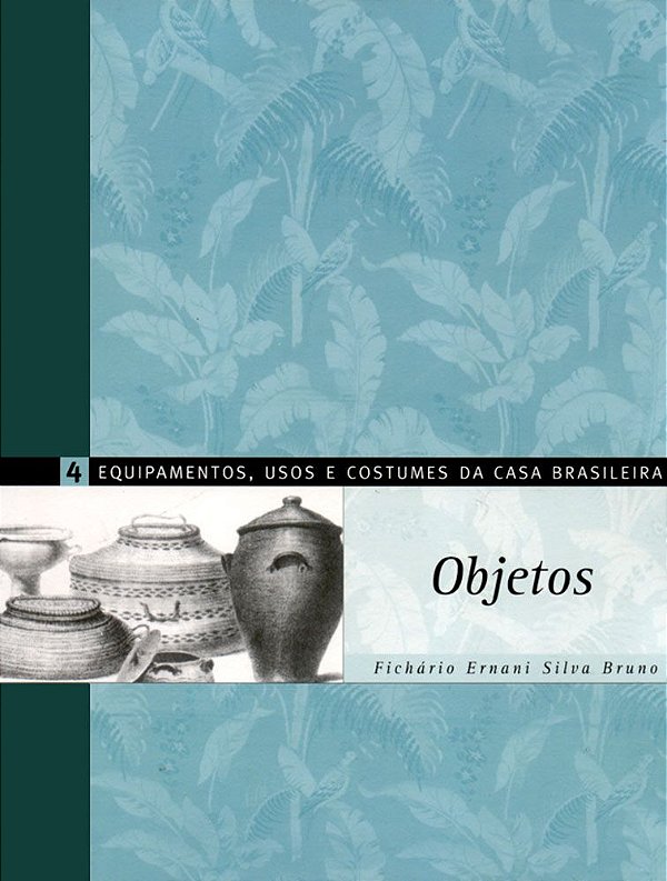 EQUIPAMENTOS, USOS E COSTUMES DA CASA BRASILEIRA 4 - VOL. 1