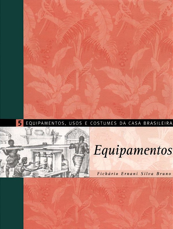 EQUIPAMENTOS, USOS E COSTUMES DA CASA BRASILEIRA 5 - VOL. 1