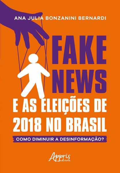 FAKE NEWS E AS ELEIÇÕES DE 2018 NO BRASIL: COMO DIMINUIR A DESINFORMAÇÃO?