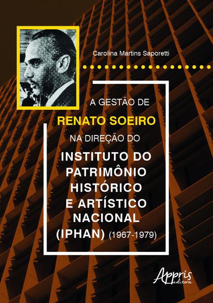 A GESTÃO DE RENATO SOEIRO NA DIREÇÃO DO INSTITUTO DO PATRIMÔNIO HISTÓRICO E ARTÍSTICO NACIONAL (IPHA