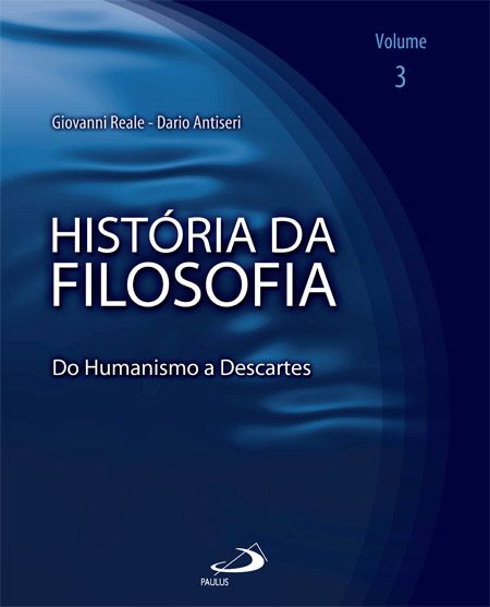 HISTÓRIA DA FILOSOFIA - VOLUME 3 - DO HUMANISMO A DESCARTES - VOL. 3