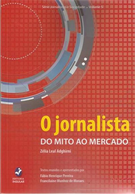 JORNALISTA, O - DO MITO AO MERCADO