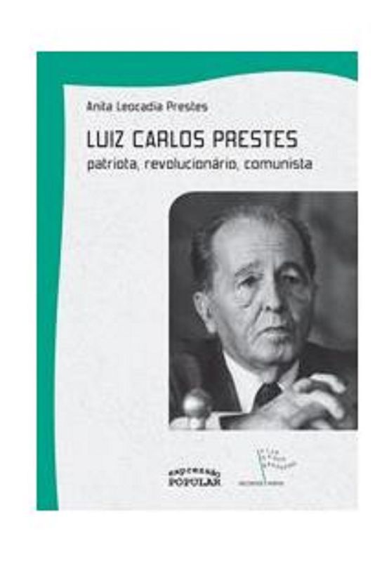 LUIZ CARLOS PRESTES - PATRIOTA, REVOLUCIONARIO, CO