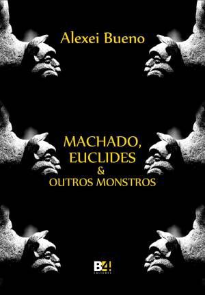 MACHADO, EUCLIDES E OUTROS MONSTROS