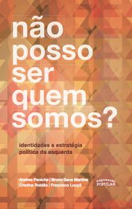 NÃO POSSO SER QUEM SOMOS? IDENTIDADES E ESTRATÉGIA POLÍTICA DA ESQUERDA