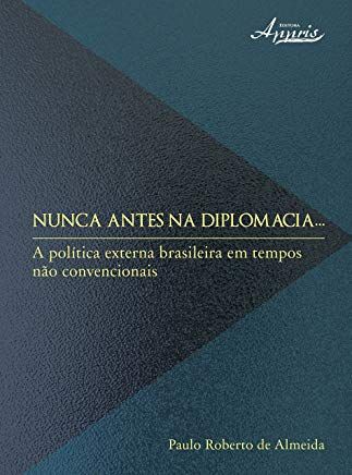 NUNCA ANTES NA DIPLOMACIA - A POLITICA EXTERNA BRA