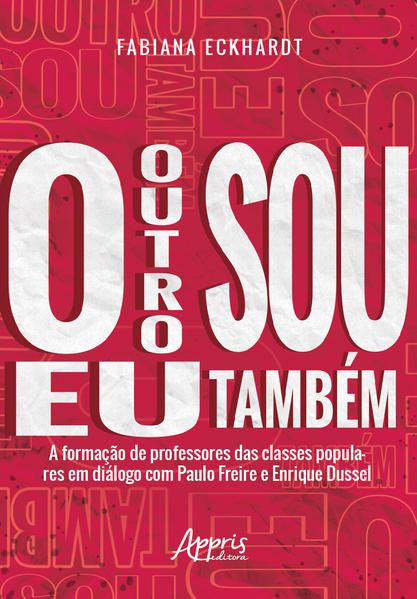 O OUTRO SOU EU TAMBÉM A FORMAÇÃO DE PROFESSORES DAS CLASSES POPULARES EM DIÁLOGO COM PAULO FREIRE E