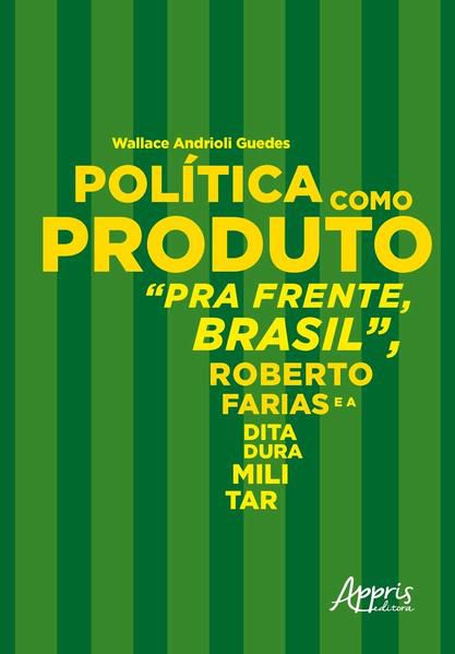 POLÍTICA COMO PRODUTO: PRA FRENTE, BRASIL, ROBERTO FARIAS E A DITADURA MILITAR