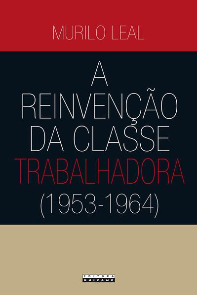 A REINVENÇÃO DA CLASSE TRABALHADORA (1953 - 1964)