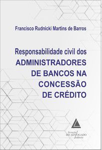 RESPONSABILIDADE CIVIL DOS ADMINISTRADORES DE BANCOS NA CONCESSÃO DE CRÉDITO