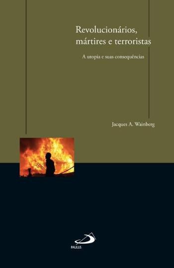 REVOLUCIONÁRIOS, MÁRTIRES E TERRORISTAS