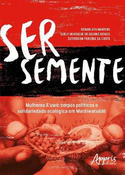SER SEMENTE: MULHERES A’UWE, CORPOS POLÍTICOS E SOLIDARIEDADE ECOLÓGICA EM MARÃIWATSÉDÉ