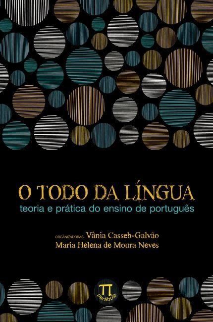 O TODO DA LÍNGUA. TEORIA E PRÁTICA DO ENSINO DE PORTUGUÊS