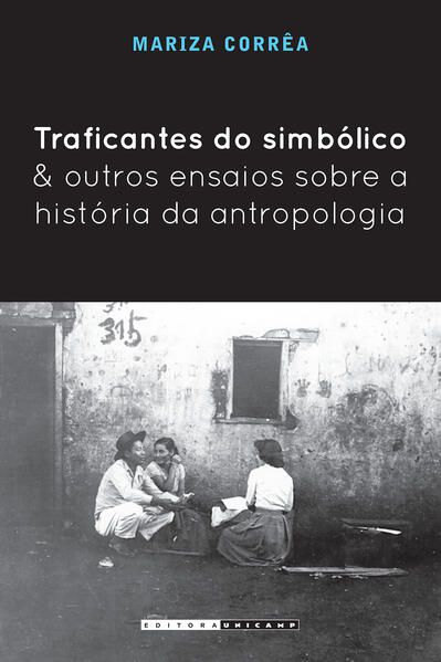 TRAFICANTES DO SIMBÓLICO E OUTROS ENSAIOS SOBRE A HISTÓRIA DA ANTROPOLOGIA