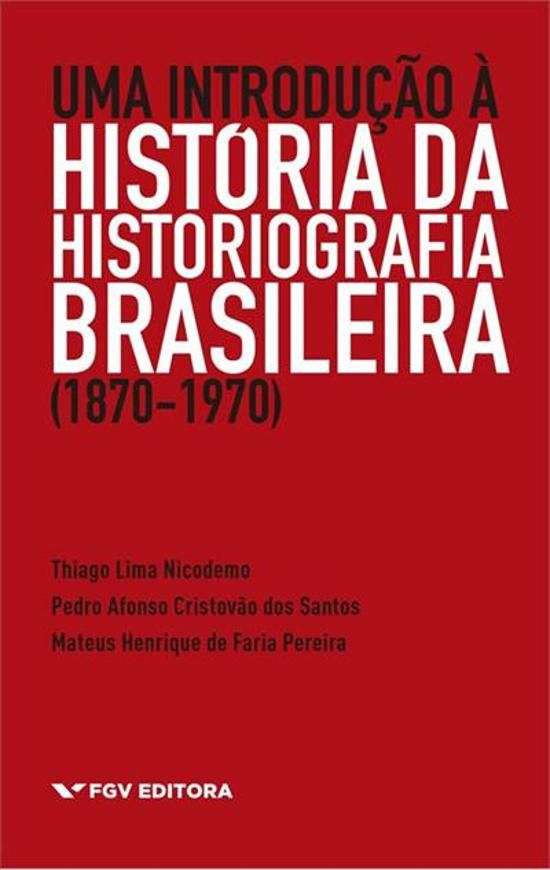 UMA INTRODUÇÃO À HISTÓRIA DA HISTORIOGRAFIA BRASILEIRA (1870-1970)
