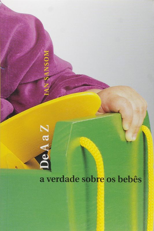 VERDADE SOBRE OS BEBES DE A A Z, A