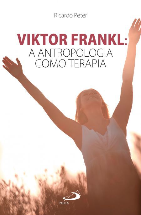 VIKTOR FRANKL: A ANTROPOLOGIA COMO TERAPIA