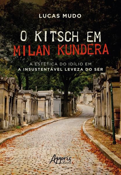 O KITSCH EM MILAN KUNDERA - A ESTÉTICA DO IDÍLIO EM A INSUSTENTÁVEL LEVEZA DO SER