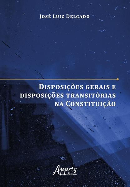 DISPOSIÇÕES GERAIS E DISPOSIÇÕES TRANSITÓRIAS NA CONSTITUIÇÃO