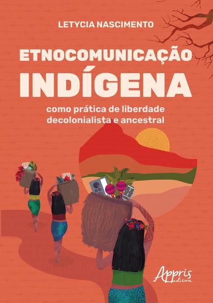 ETNOCOMUNICAÇÃO INDÍGENA COMO PRÁTICA DE LIBERDADE DECOLONIALISTA E ANCESTRAL