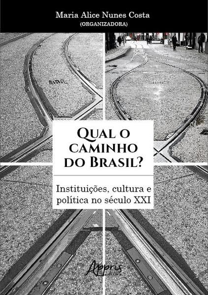 QUAL O CAMINHO DO BRASIL? INSTITUIÇÕES, CULTURA E POLÍTICA NO SÉCULO XXI