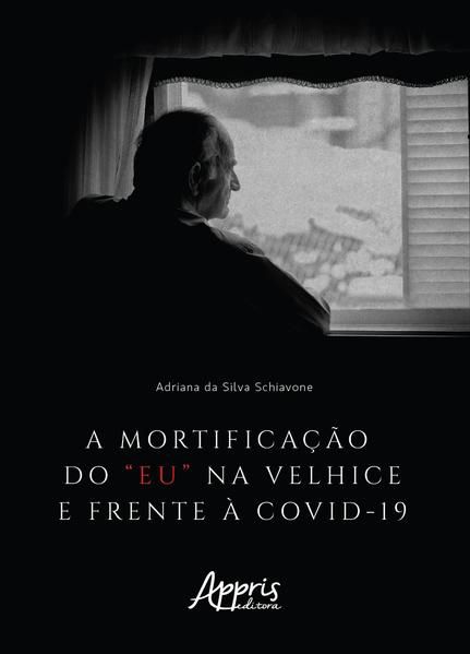 A MORTIFICAÇÃO DO “EU” NA VELHICE E FRENTE À COVID-19