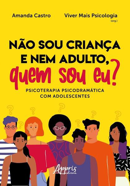 NÃO SOU CRIANÇA E NEM ADULTO, QUEM SOU EU? PSICOTERAPIA PSICODRAMÁTICA COM ADOLESCENTES