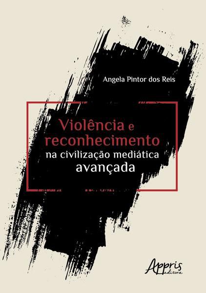 VIOLÊNCIA E RECONHECIMENTO NA CIVILIZAÇÃO MEDIÁTICA AVANÇADA