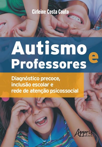 AUTISMO E PROFESSORES: DIAGNÓSTICO PRECOCE, INCLUSÃO ESCOLAR E REDE DE ATENÇÃO PSICOSSOCIAL