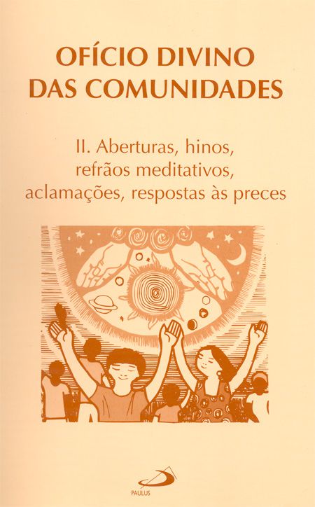 OFÍCIO DIVINO DAS COMUNIDADES - II. ABERTURAS, HINOS, REFRÃOS MEDITATIVOS, ACLAMAÇÕES, RESPOSTAS ÀS