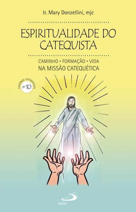 ESPIRITUALIDADE DO CATEQUISTA (Nº 10) - CAMINHO, FORMAÇÃO, VIDA NA MISSÃO CATEQUÉTICA - VOL. 10