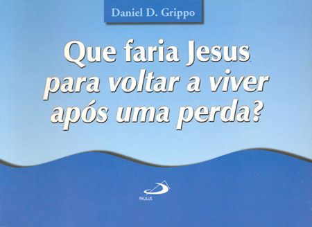 QUE FARIA JESUS PARA VOLTAR A VIVER APÓS UMA PERDA?