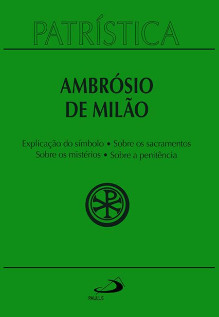 PATRÍSTICA - EXPLICAÇÃO DO SÍMBOLO (DA FÉ) | SOBRE OS SACRAMENTOS | SOBRE OS MISTÉRIOS | SOBRE A PEN