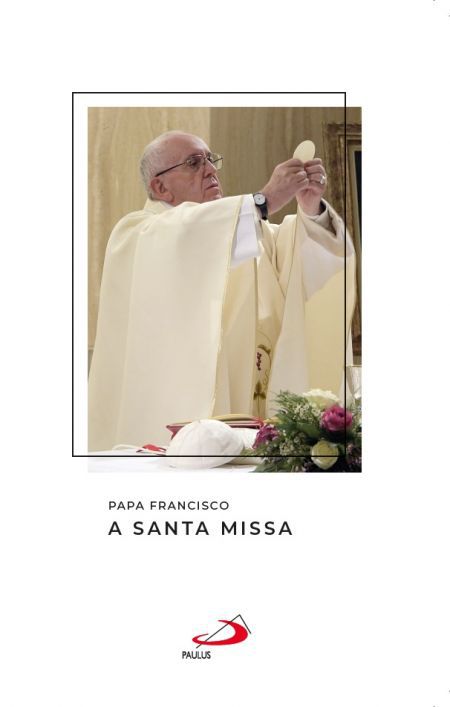 PAPA FRANCISCO - A SANTA MISSA