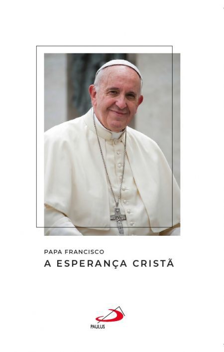 PAPA FRANCISCO - A ESPERANÇA CRISTÃ