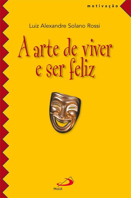 A ARTE DE VIVER E SER FELIZ