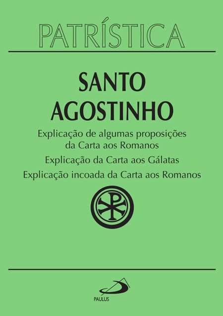 PATRÍSTICA - EXPLICAÇÃO DE ALGUMAS PROPOSIÇÕES DA CARTA AOS ROMANOS | EXPLICAÇÃO DA CARTA AOS GÁLATA