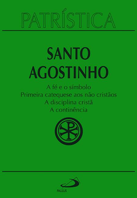 PATRÍSTICA - A FÉ E O SÍMBOLO | PRIMEIRA CATEQUESE AOS NÃO CRISTÃOS | A DISCIPLINA CRISTÃ | A CONTIN